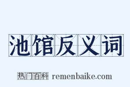 池馆反义词是什么意思的图片